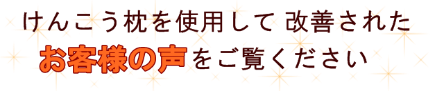 けんこう枕を使用して改善されたお客様の声をご覧ください