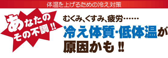 体温を上げるための冷え対策　あなたのその不調！！むくみ、くすみ、疲労・・・冷え体質・低体温が原因かも！！